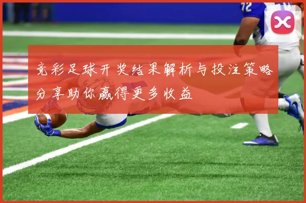 竞彩足球开奖结果解析与投注策略分享助你赢得更多收益