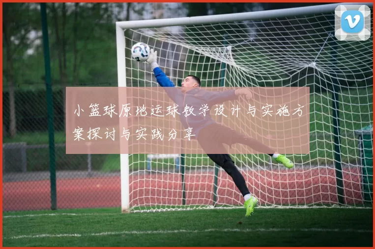 小篮球原地运球教学设计与实施方案探讨与实践分享